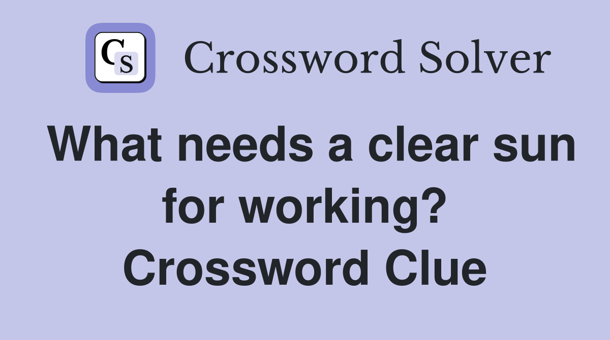 What needs a clear sun for working? Crossword Clue