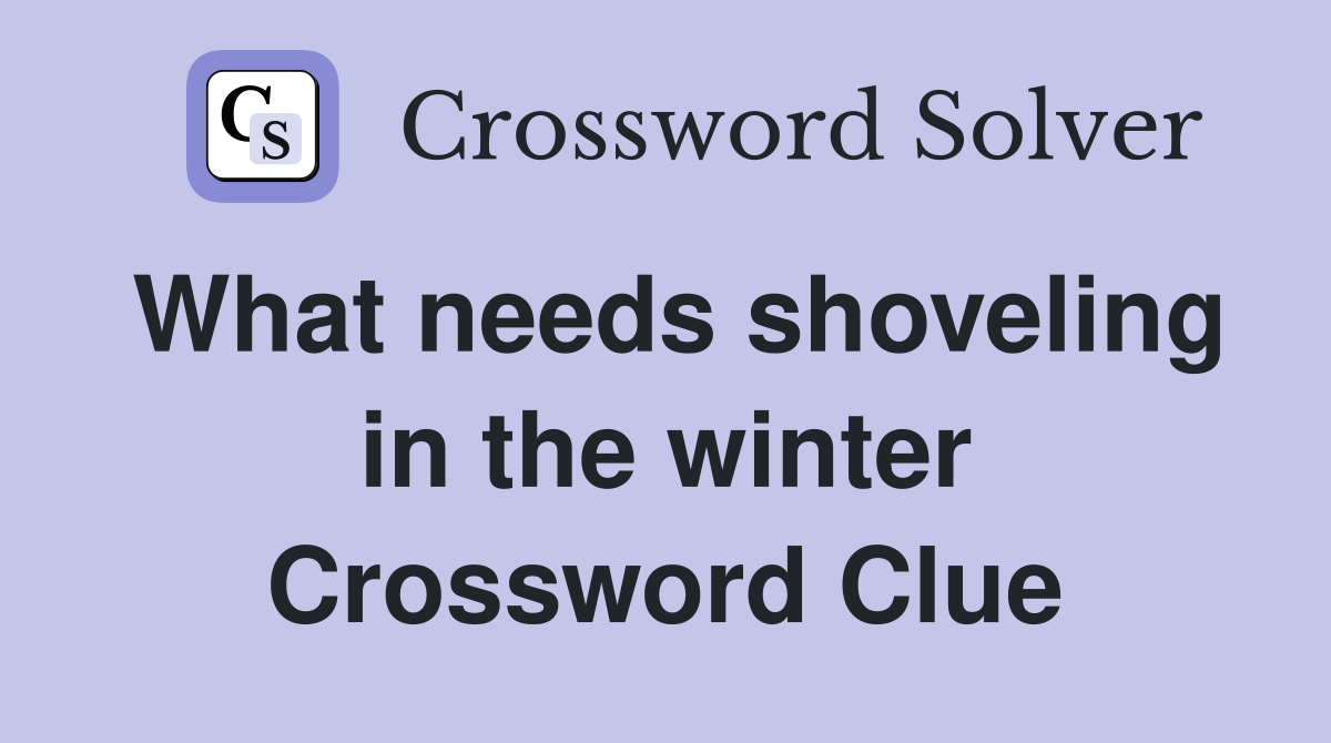 What needs shoveling in the winter Crossword Clue