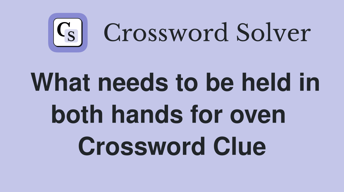What needs to be held in both hands for oven  Crossword Clue