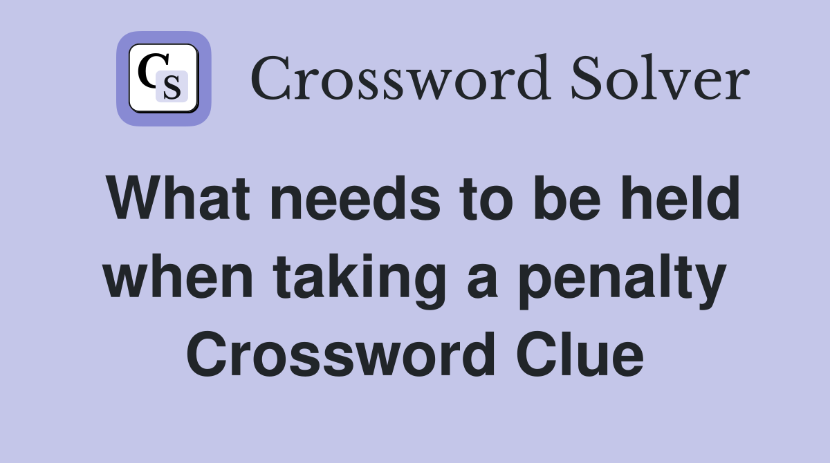 What needs to be held when taking a penalty Crossword Clue