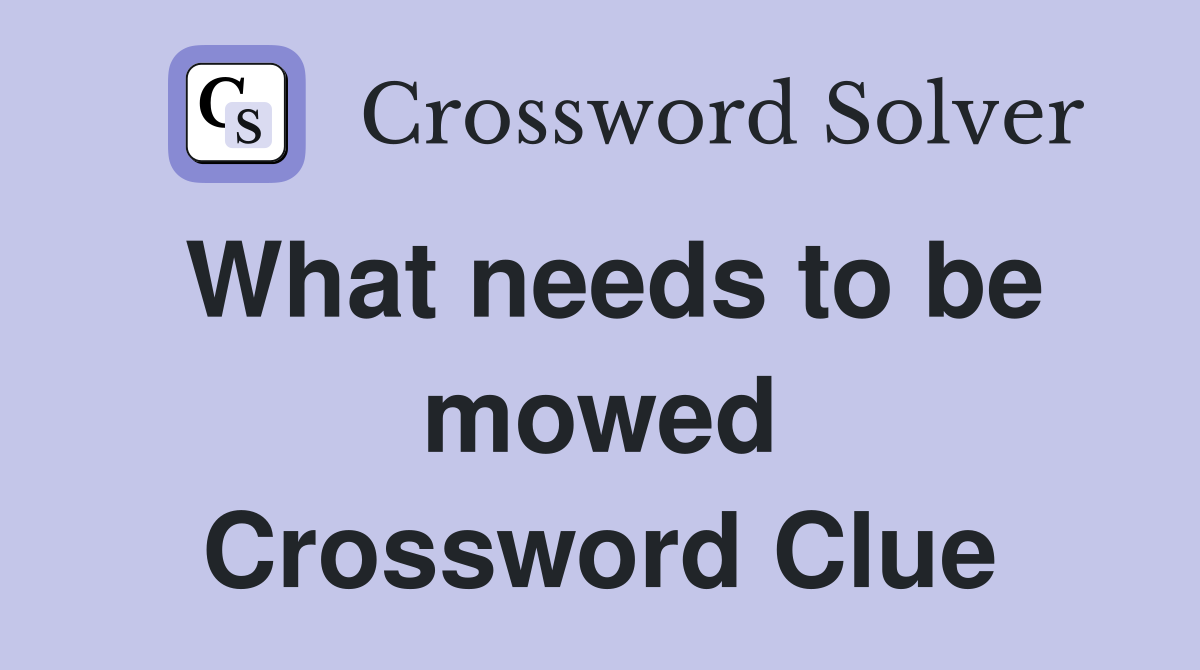 What needs to be mowed Crossword Clue