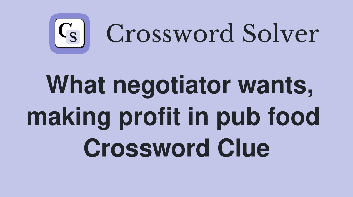 What negotiator wants, making profit in pub food  Crossword Clue