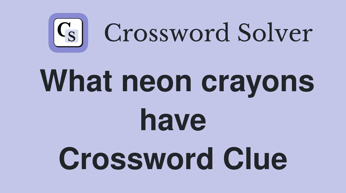 What neon crayons have Crossword Clue
