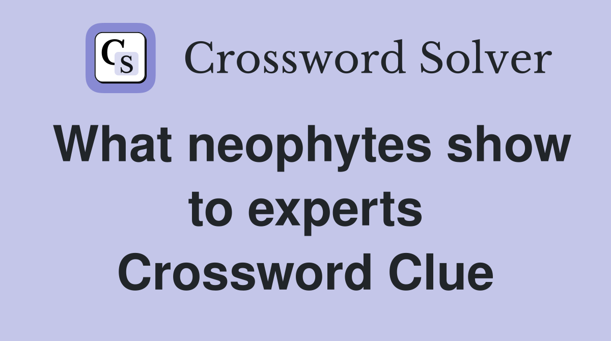 What neophytes show to experts Crossword Clue
