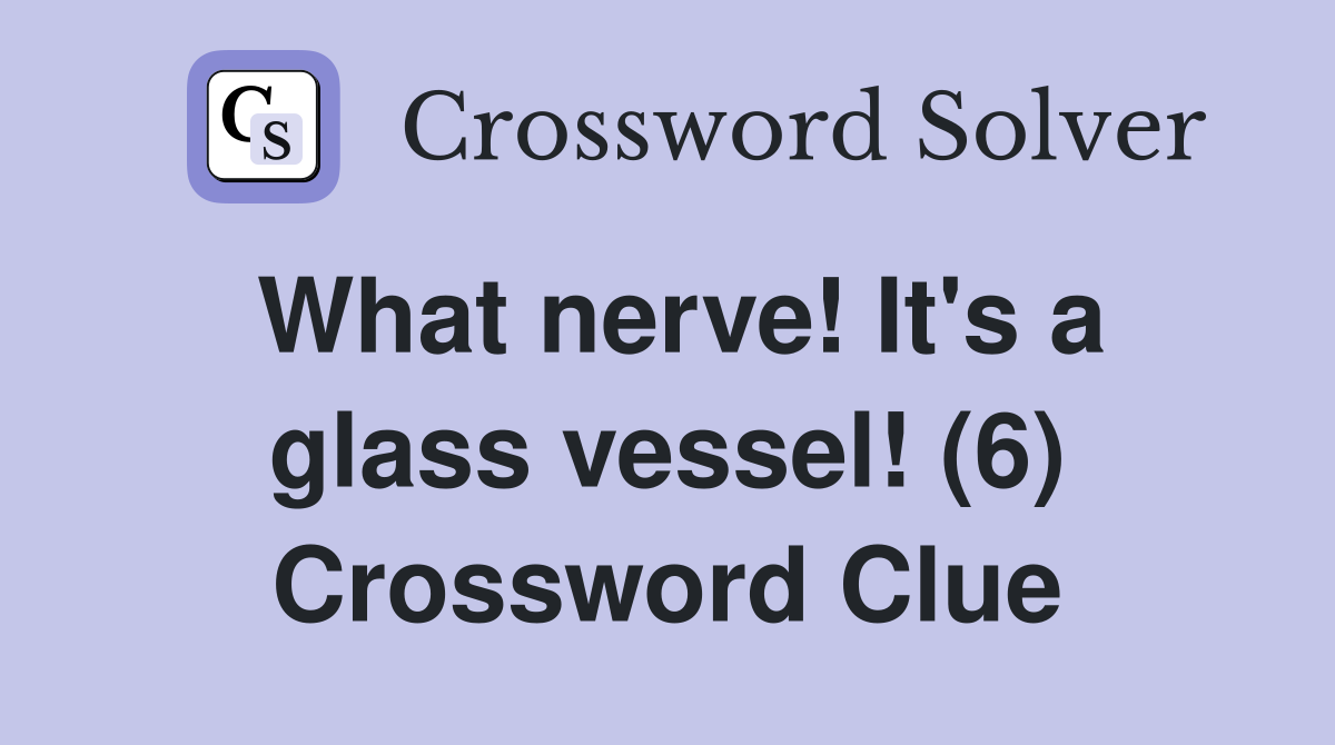 What nerve! It's a glass vessel! (6) Crossword Clue