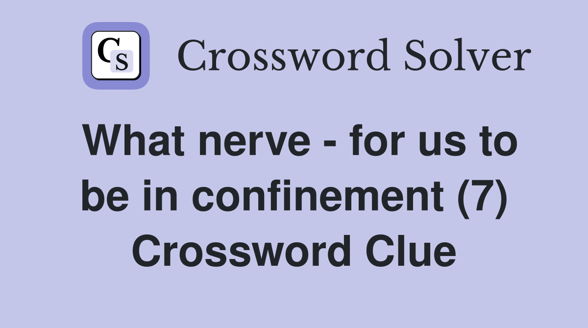 What nerve - for us to be in confinement (7) Crossword Clue