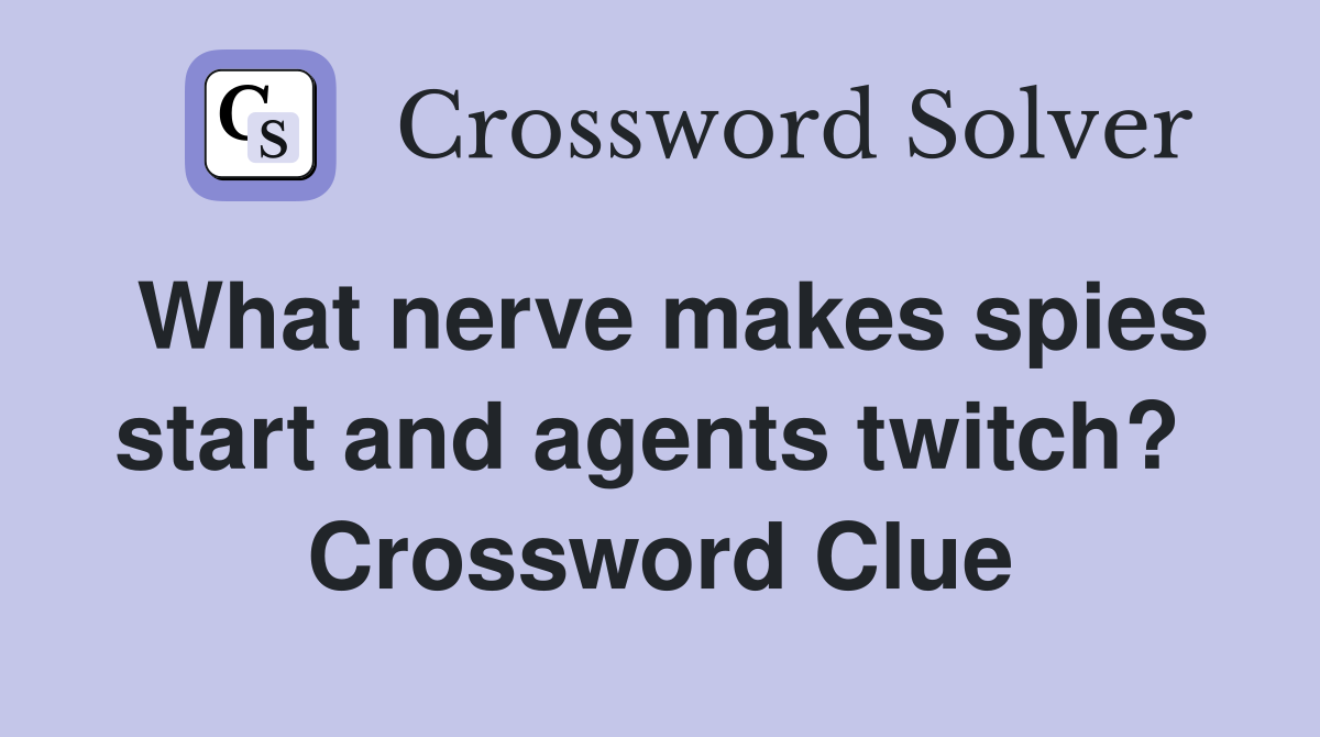 What nerve makes spies start and agents twitch?  Crossword Clue