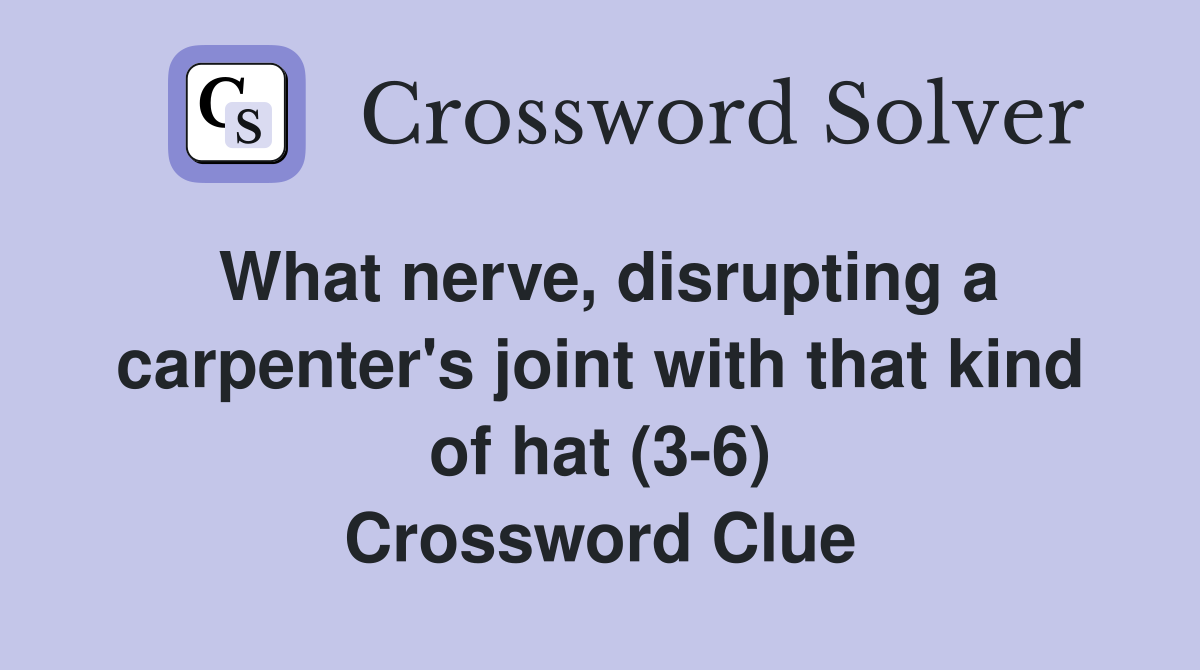 What nerve, disrupting a carpenter's joint with that kind of hat (3-6) Crossword Clue