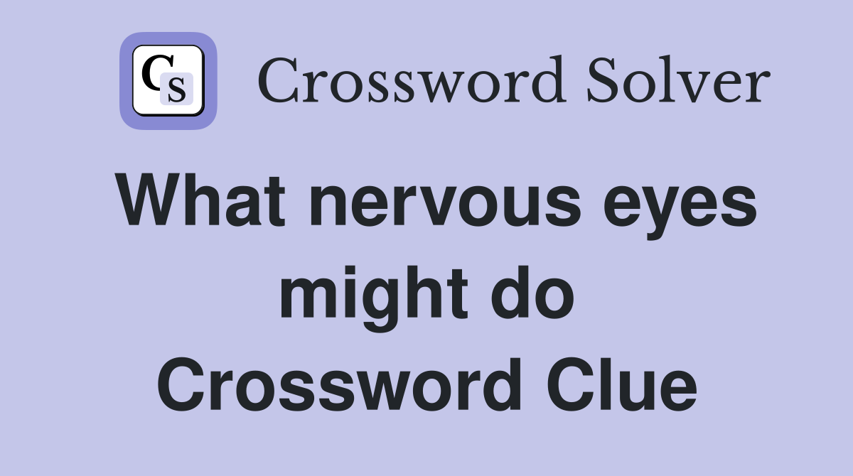 What nervous eyes might do Crossword Clue