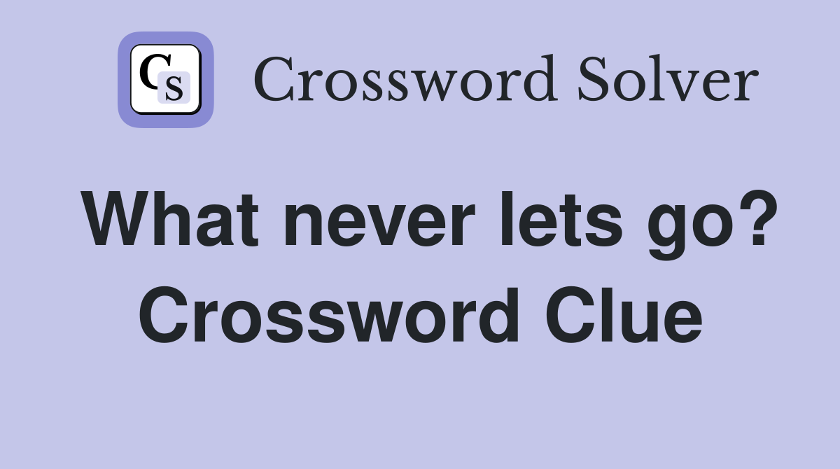 What never lets go? Crossword Clue