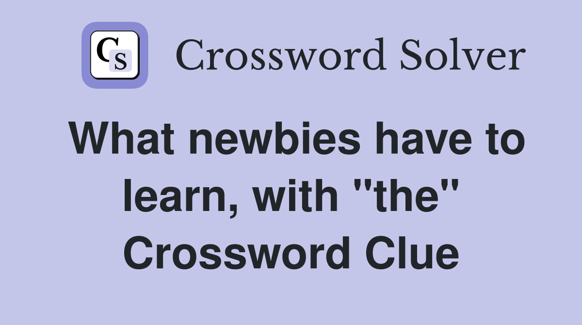 What newbies have to learn, with "the" Crossword Clue