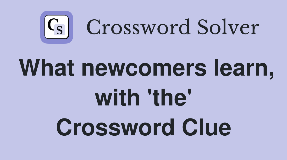 What newcomers learn, with 'the' Crossword Clue