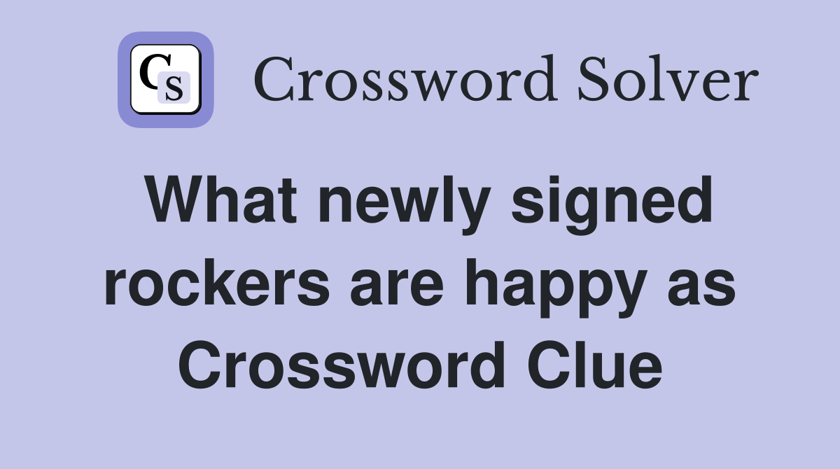 What newly signed rockers are happy as Crossword Clue
