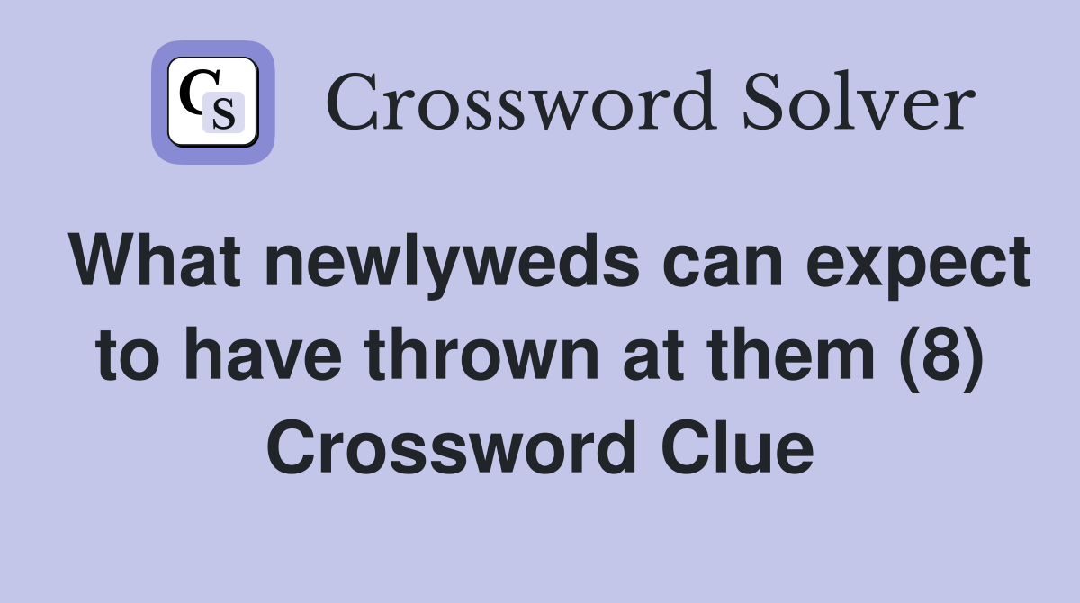 What newlyweds can expect to have thrown at them (8) Crossword Clue