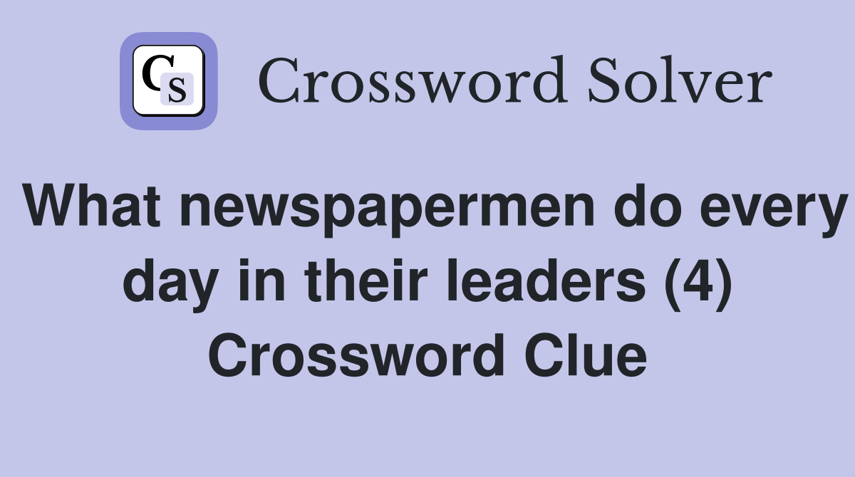 What newspapermen do every day in their leaders (4) Crossword Clue