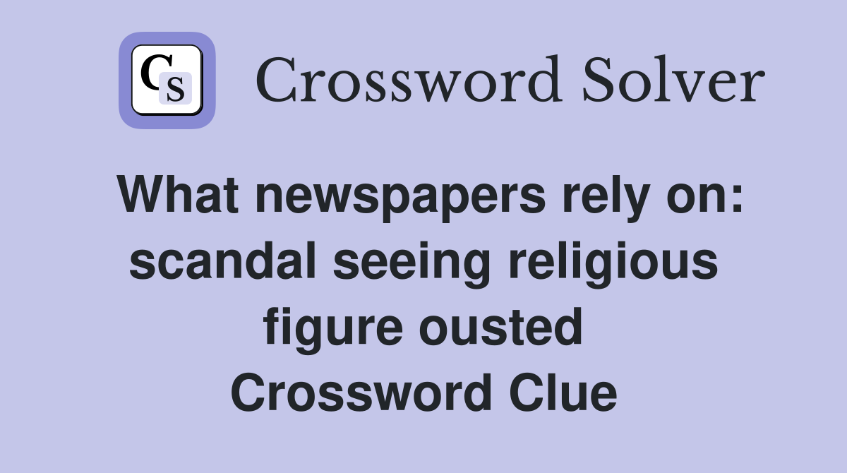 What newspapers rely on: scandal seeing religious figure ousted Crossword Clue