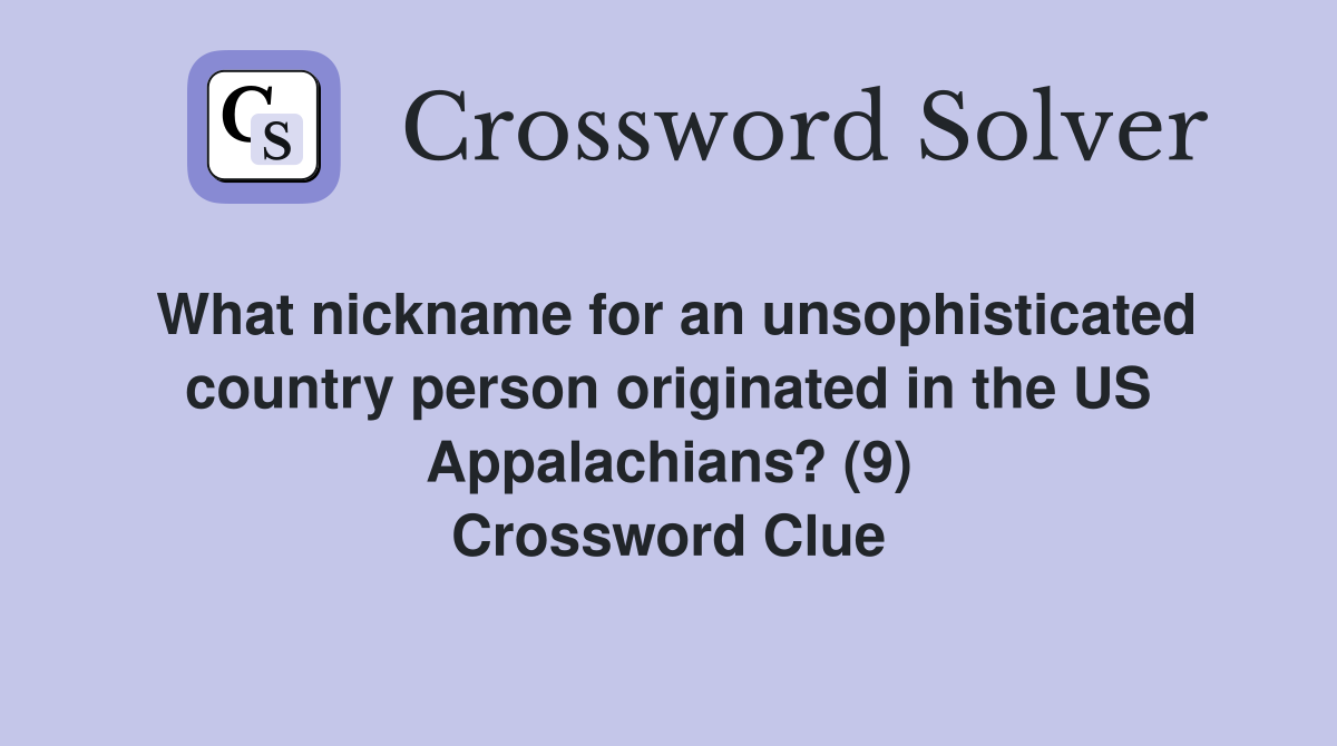 What nickname for an unsophisticated country person originated in the US Appalachians? (9) Crossword Clue