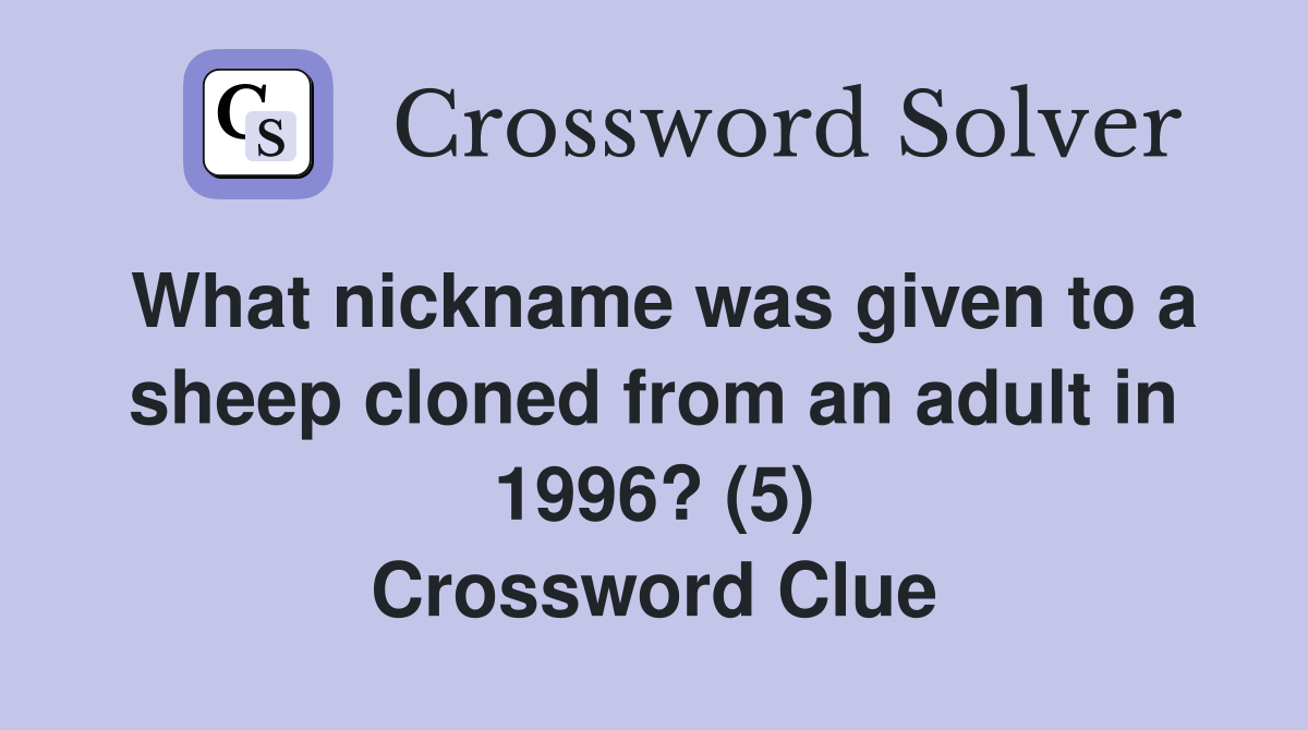 What nickname was given to a sheep cloned from an adult in 1996? (5) Crossword Clue