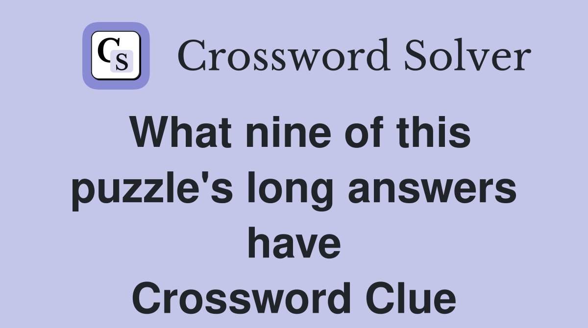 What nine of this puzzle's long answers have Crossword Clue