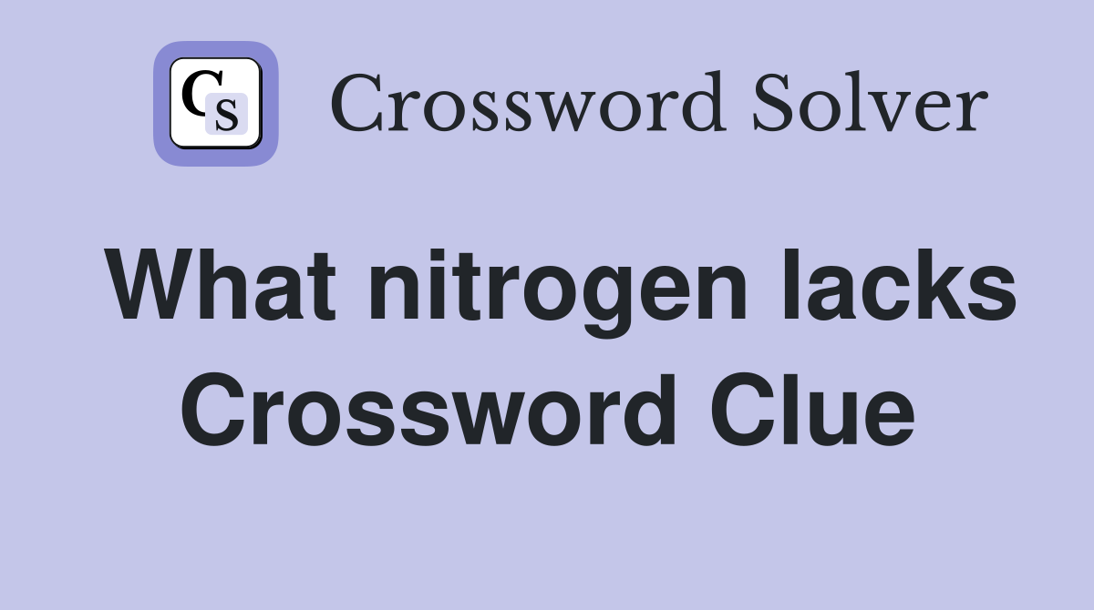 What nitrogen lacks Crossword Clue