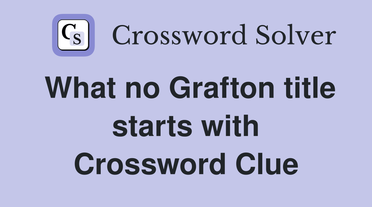 What no Grafton title starts with Crossword Clue