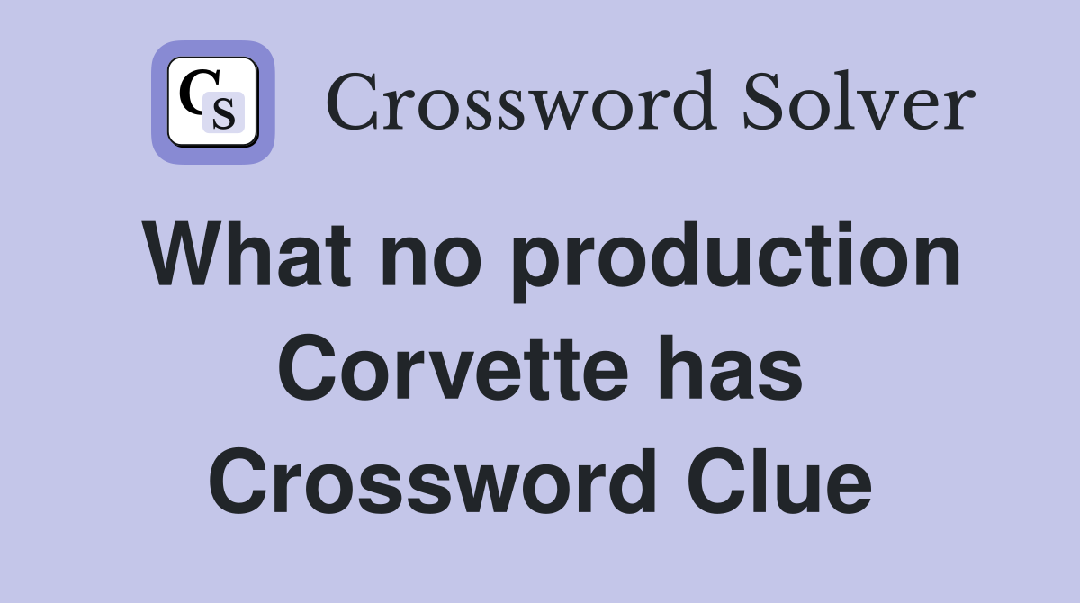 What no production Corvette has Crossword Clue
