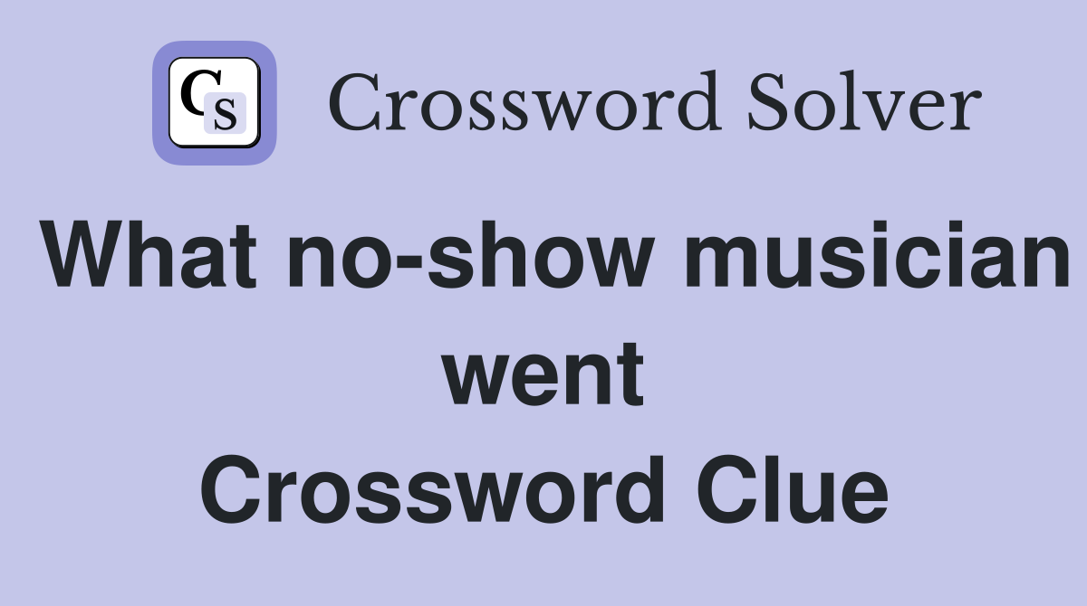 What no-show musician went Crossword Clue