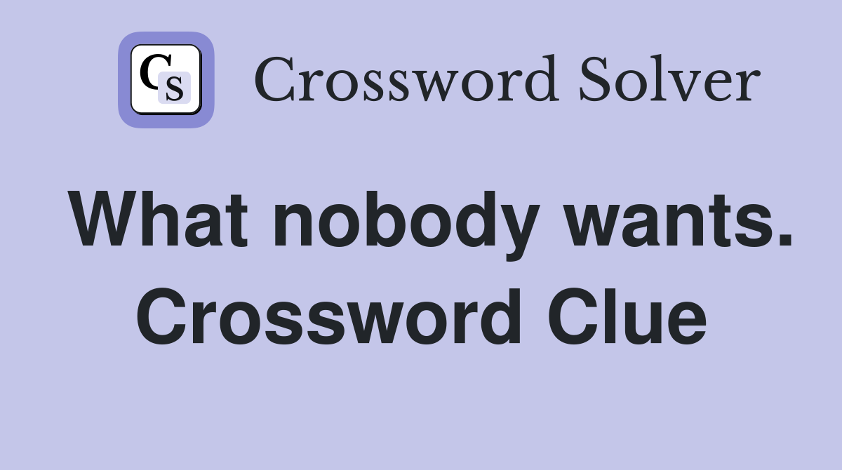 What nobody wants. Crossword Clue
