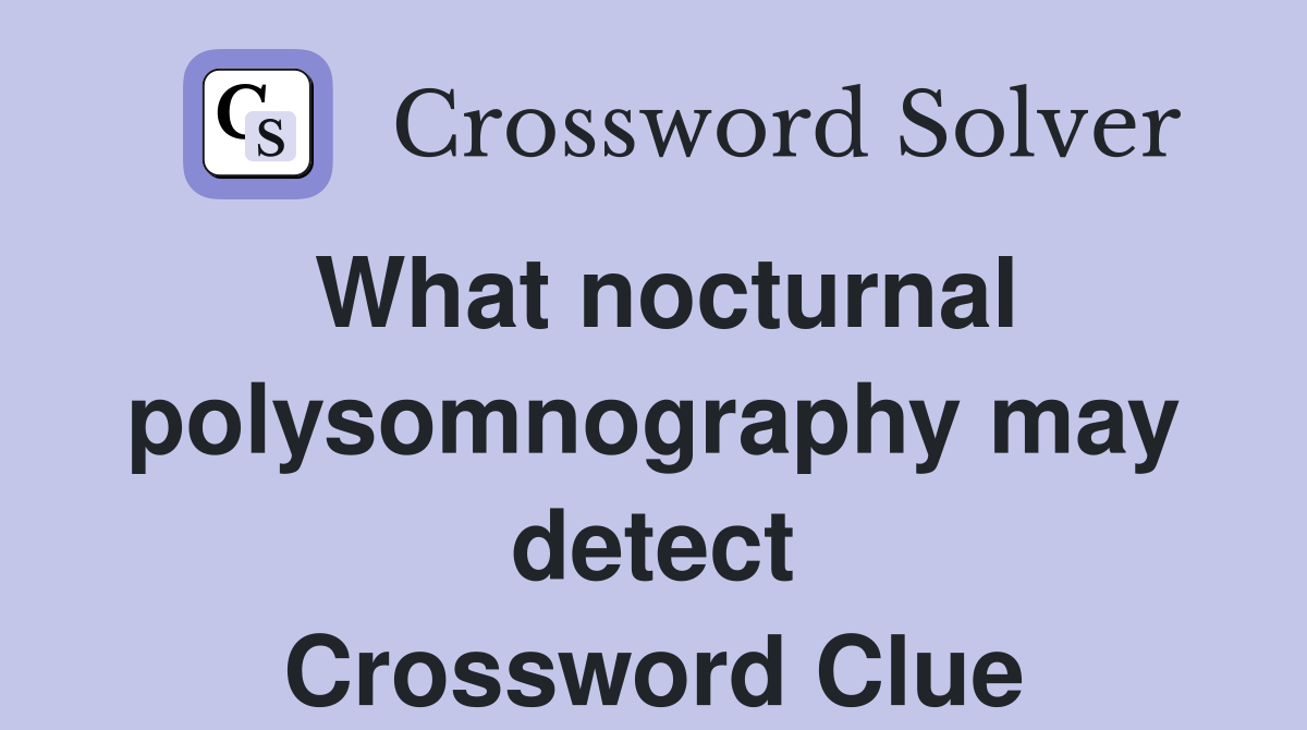 What nocturnal polysomnography may detect Crossword Clue