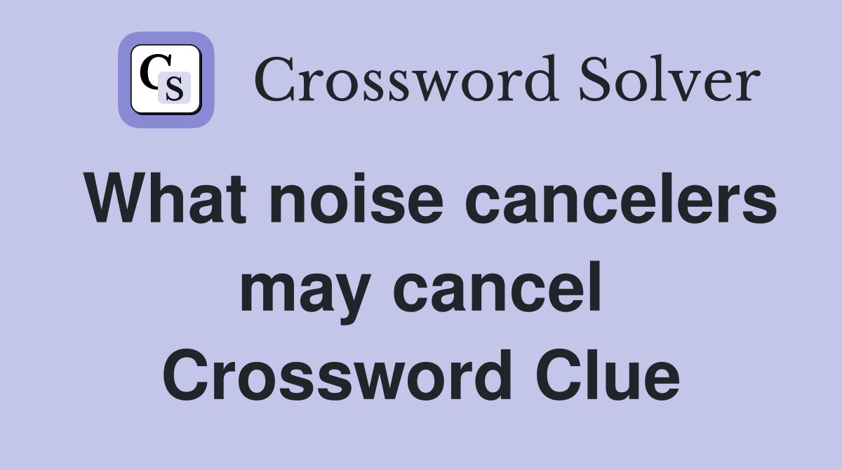 What noise cancelers may cancel Crossword Clue