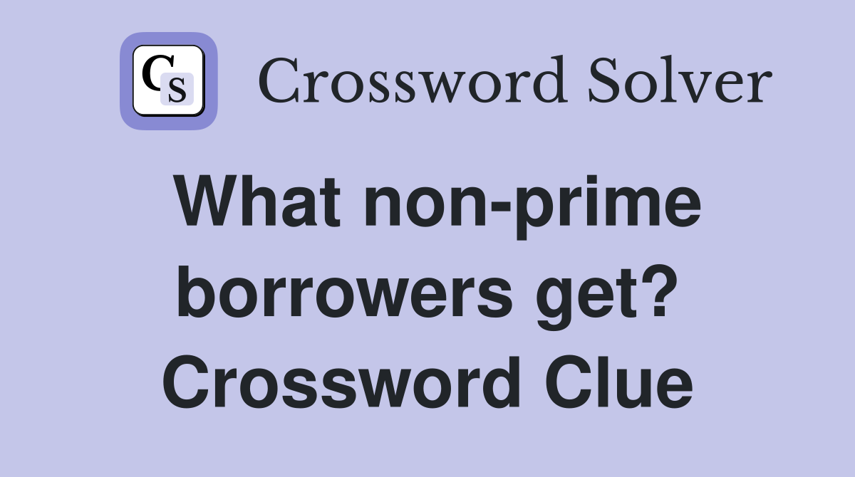 What non-prime borrowers get? Crossword Clue