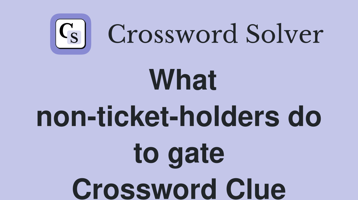 What non-ticket-holders do to gate Crossword Clue