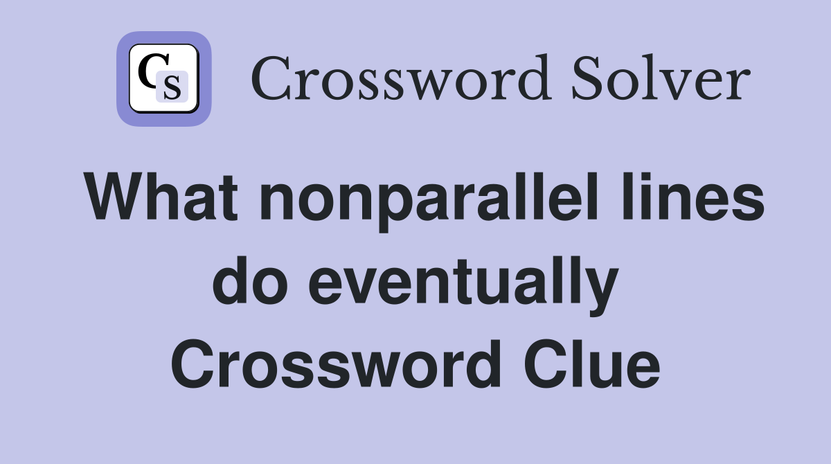What nonparallel lines do eventually Crossword Clue