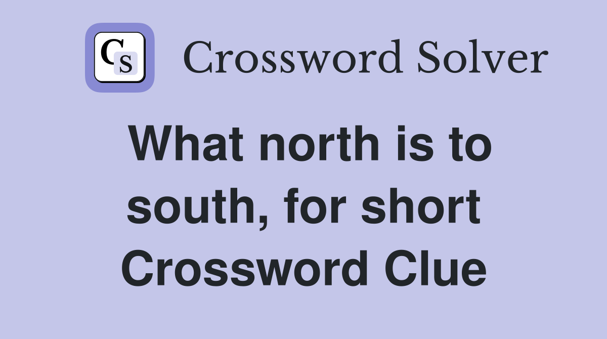 What north is to south, for short Crossword Clue
