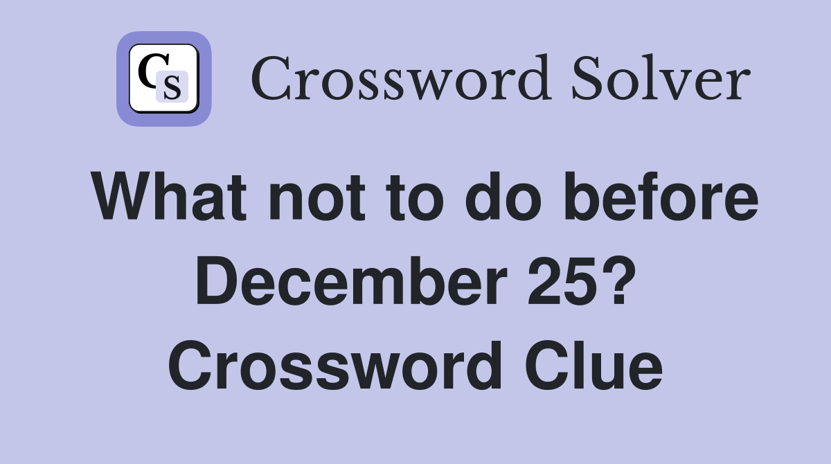 What not to do before December 25? Crossword Clue
