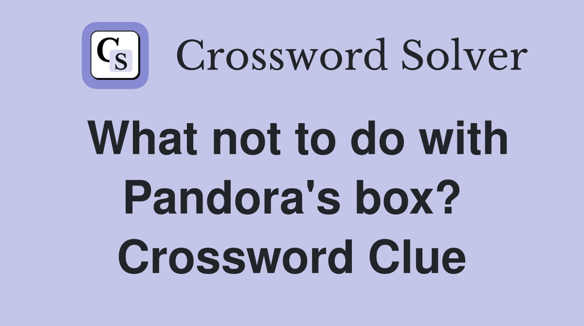 What not to do with Pandora's box? Crossword Clue