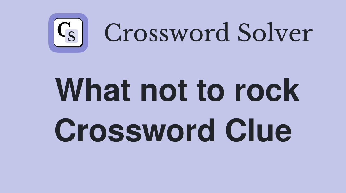 What not to rock Crossword Clue