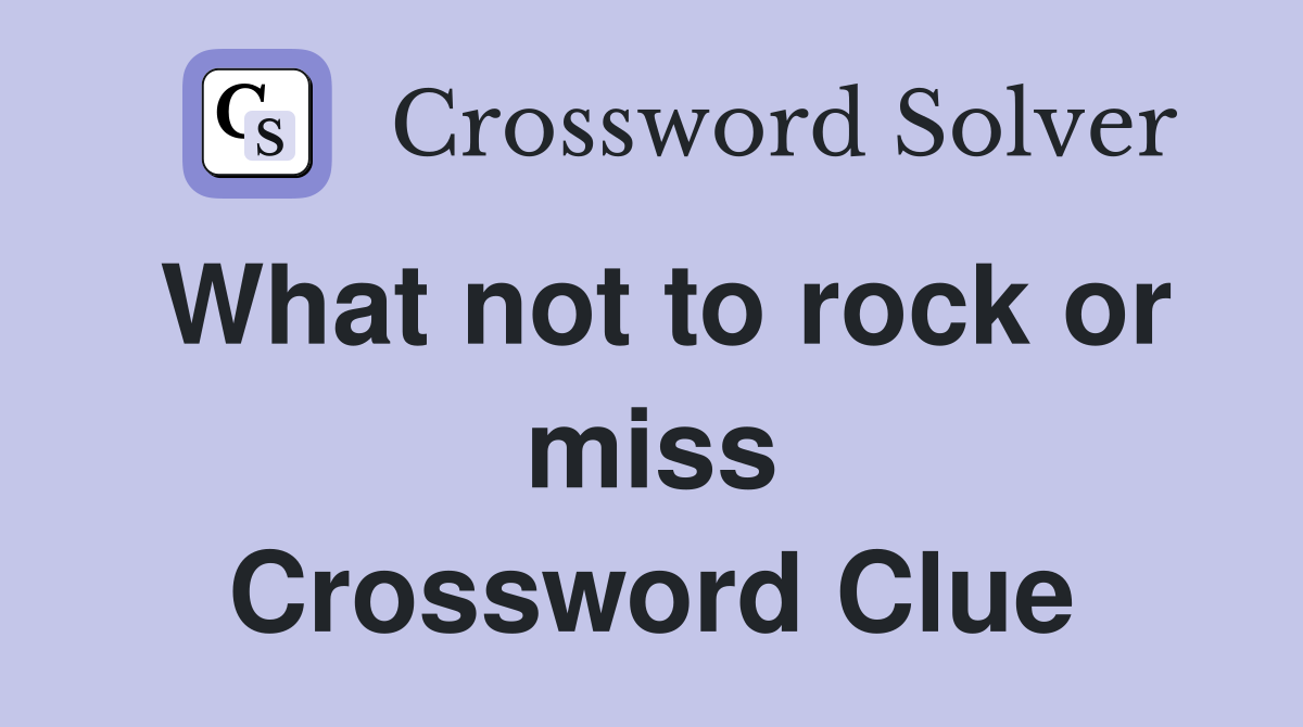 What not to rock or miss Crossword Clue