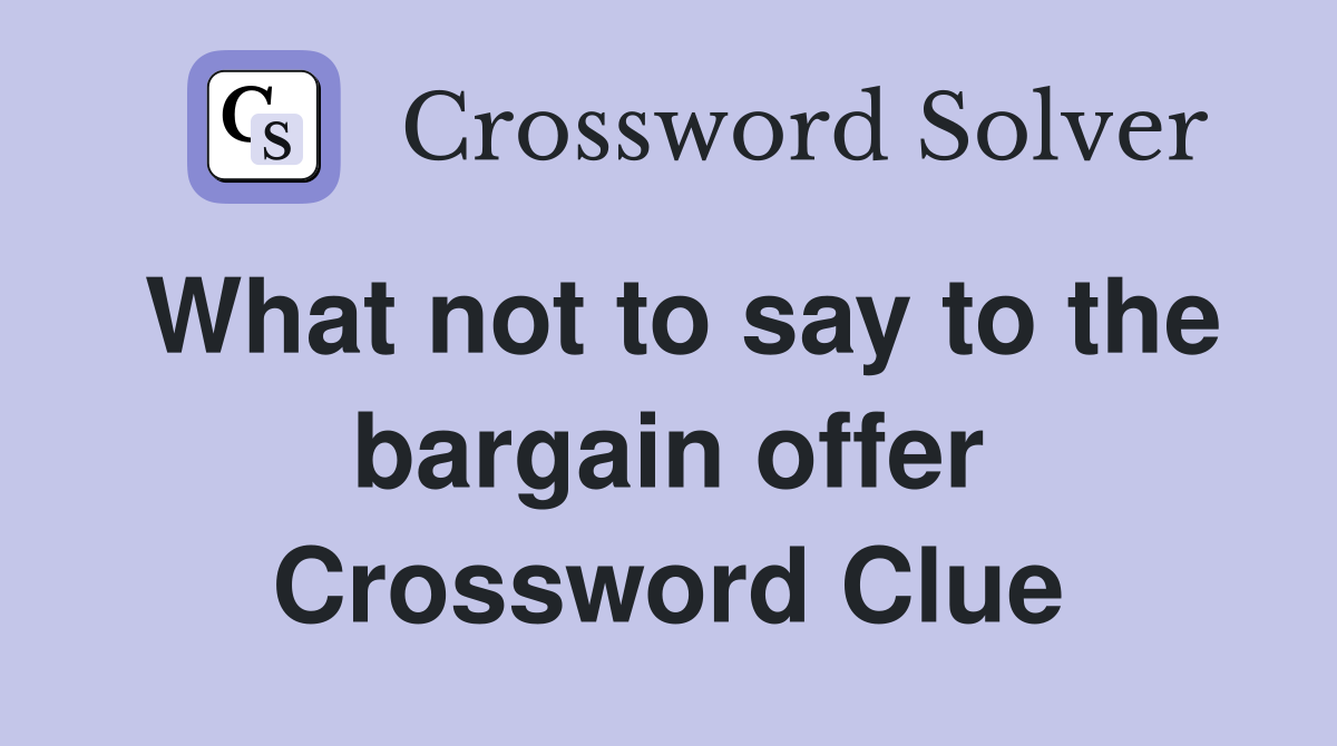 What not to say to the bargain offer Crossword Clue
