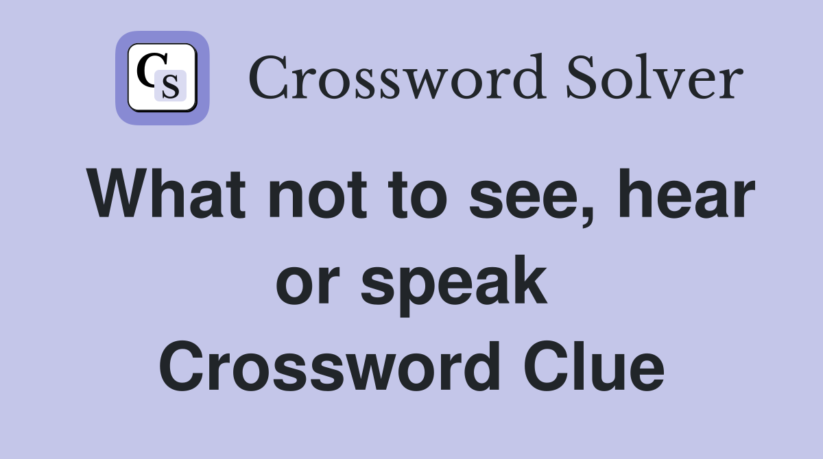 What not to see, hear or speak Crossword Clue