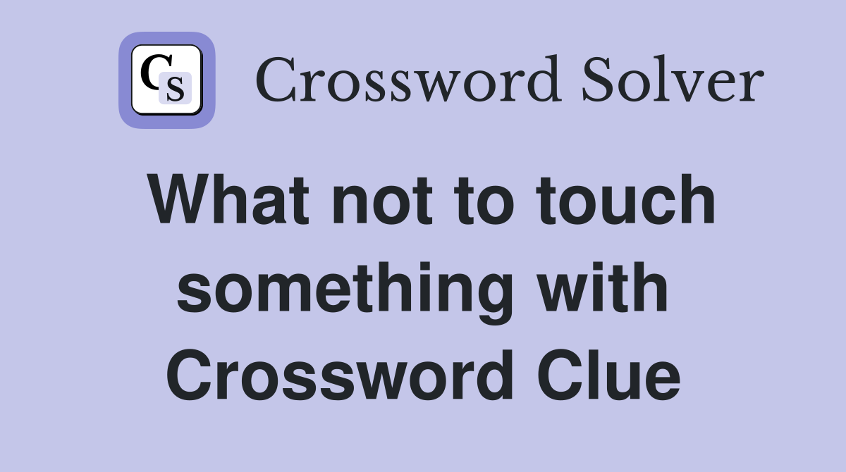 What not to touch something with Crossword Clue