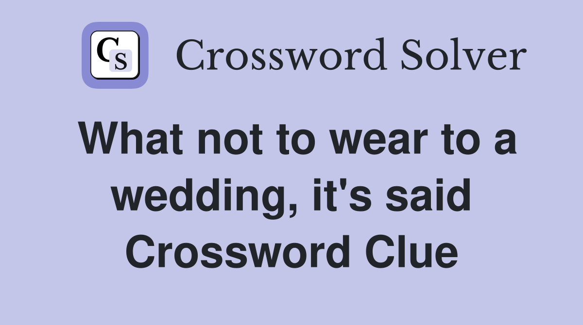What not to wear to a wedding, it's said Crossword Clue
