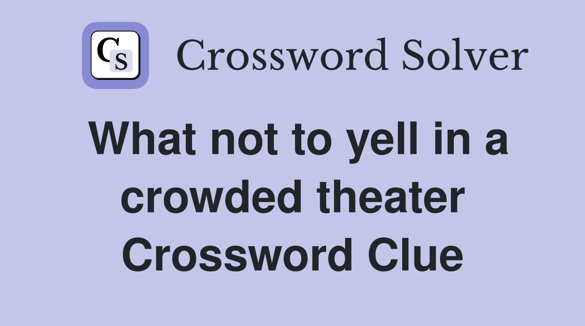 What not to yell in a crowded theater Crossword Clue