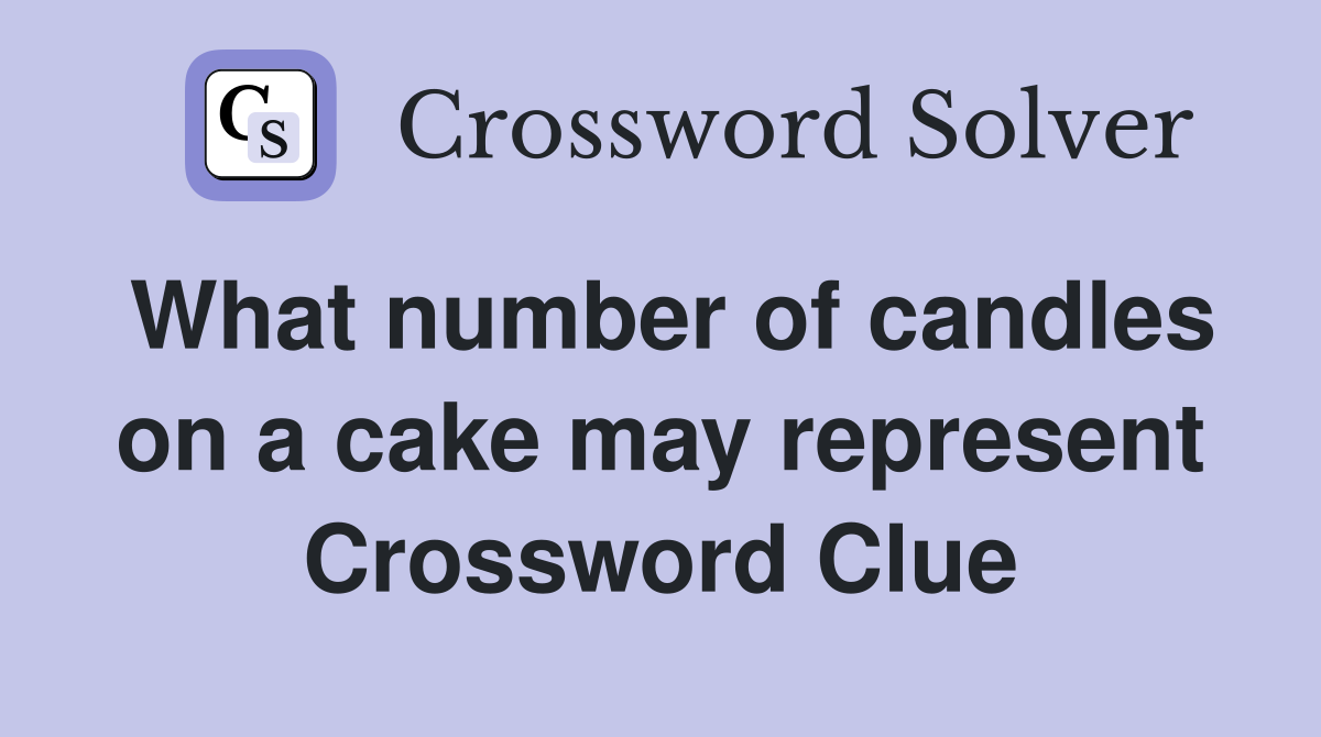 What number of candles on a cake may represent Crossword Clue