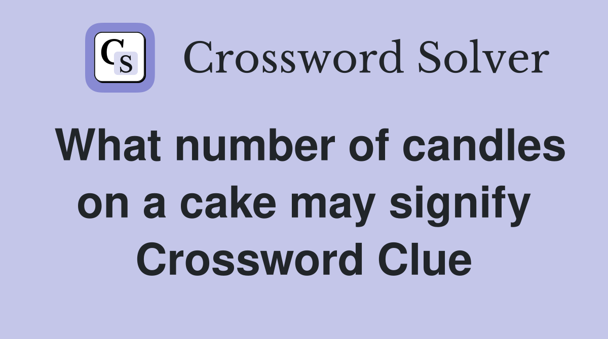 What number of candles on a cake may signify Crossword Clue