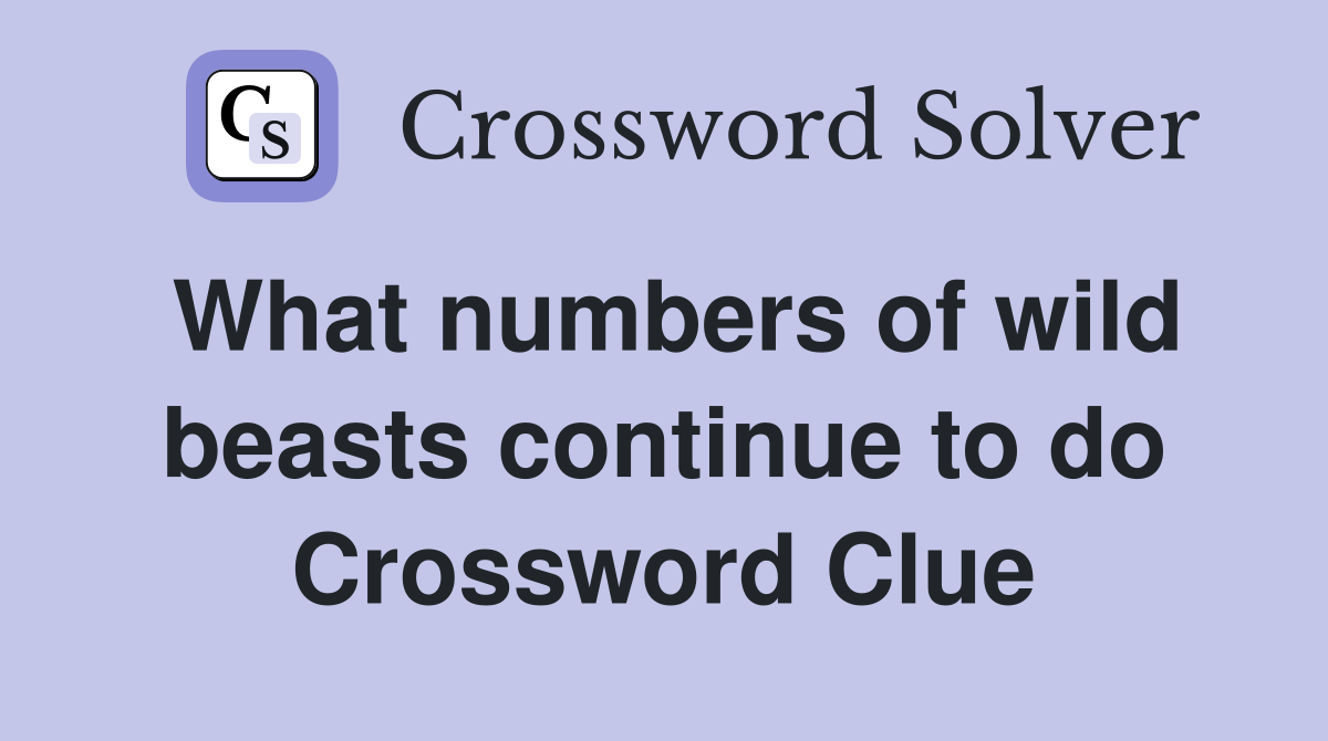 What numbers of wild beasts continue to do Crossword Clue