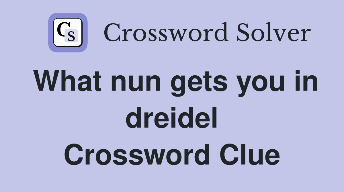 What nun gets you in dreidel Crossword Clue