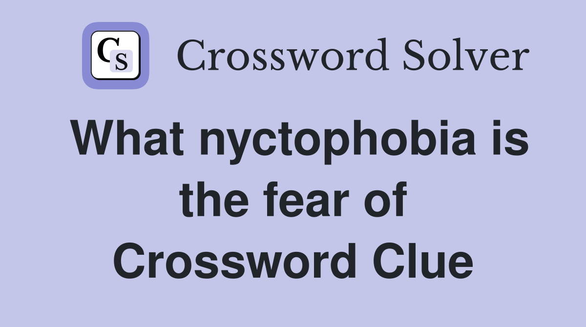 What nyctophobia is the fear of Crossword Clue