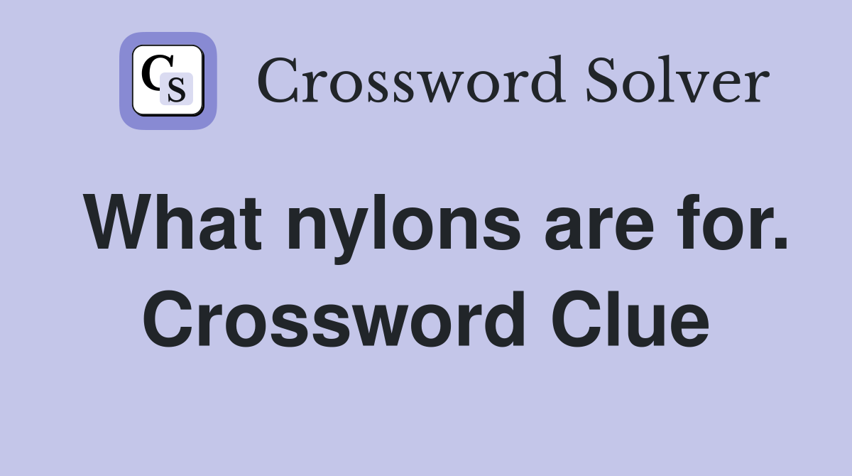 What nylons are for. Crossword Clue