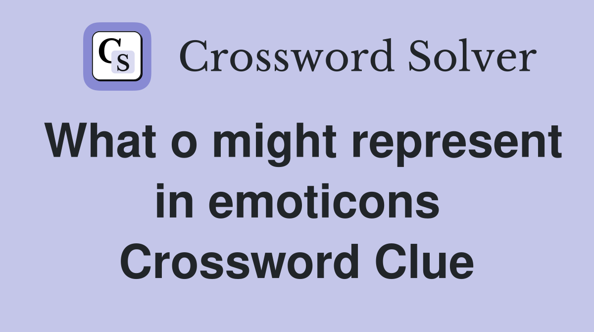 What o might represent in emoticons Crossword Clue